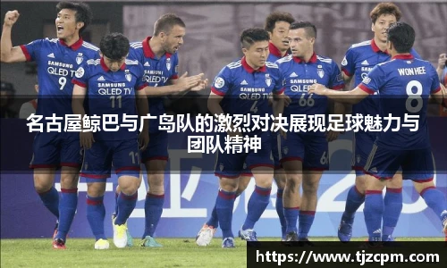 名古屋鲸巴与广岛队的激烈对决展现足球魅力与团队精神